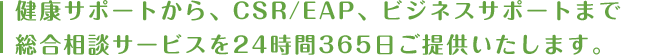 健康サポートから、CSR/EAP、ビジネスサポートまで総合相談サービスを24時間365日ご提供いたします。