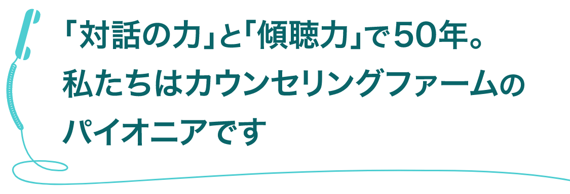 「対話の力」と「傾聴力」で50年。私たちはカウンセリングファームのパイオニアです